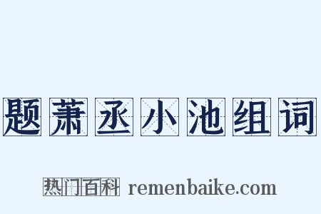 题萧丞小池组词是什么意思的图片